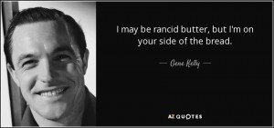 quote-i-may-be-rancid-butter-but-i-m-on-your-side-of-the-bread-gene-kelly-62-78-52